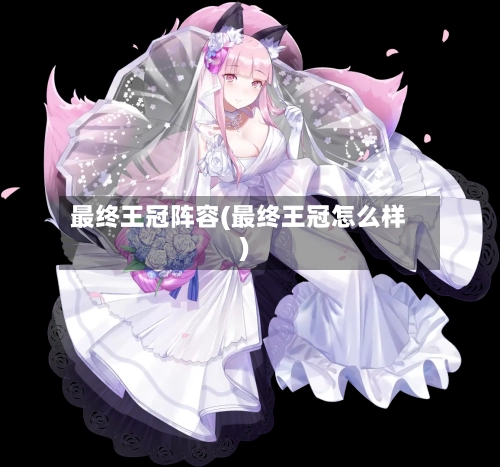 最终王冠阵容(最终王冠怎么样)-第2张图片