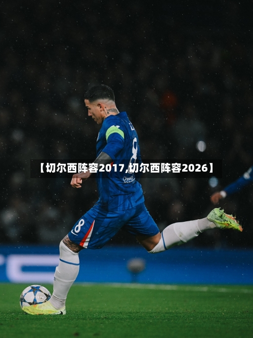 【切尔西阵容2017,切尔西阵容2026】-第2张图片