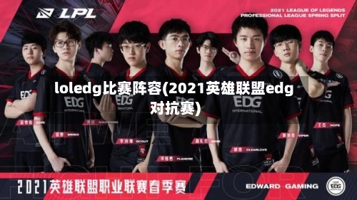 loledg比赛阵容(2021英雄联盟edg对抗赛)-第2张图片