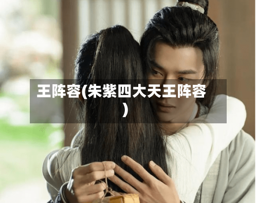 王阵容(朱紫四大天王阵容)-第2张图片