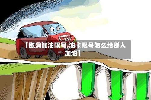 【取消加油限号,油卡限号怎么给别人加油】