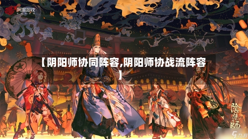 【阴阳师协同阵容,阴阳师协战流阵容】