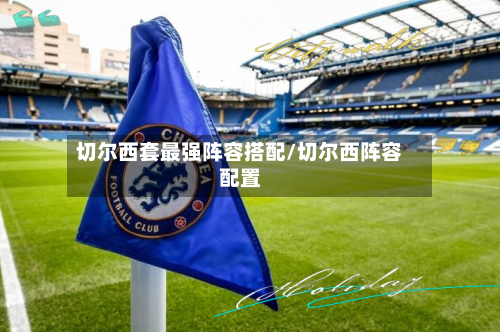 切尔西套最强阵容搭配/切尔西阵容配置