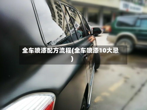 全车喷漆配方流程(全车喷漆10大忌)