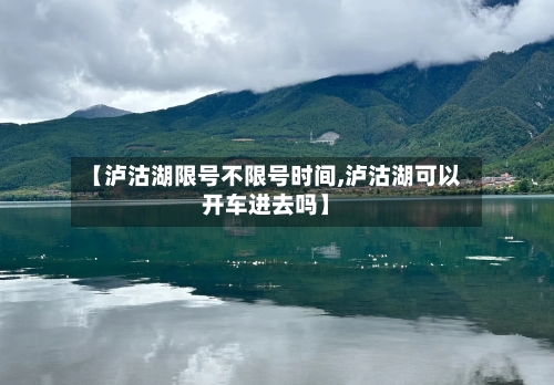 【泸沽湖限号不限号时间,泸沽湖可以开车进去吗】