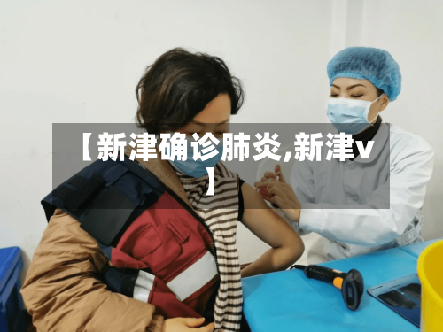 【新津确诊肺炎,新津v】