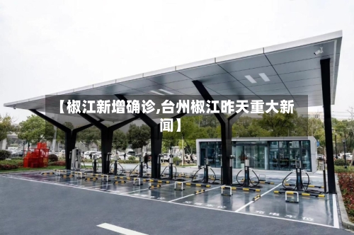 【椒江新增确诊,台州椒江昨天重大新闻】-第2张图片