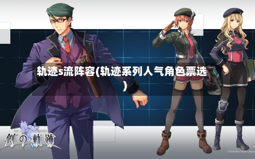 轨迹s流阵容(轨迹系列人气角色票选)