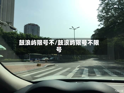 鼓浪屿限号不/鼓浪屿限号不限号