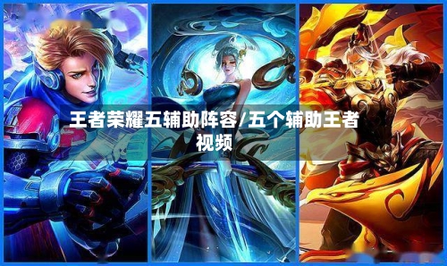 王者荣耀五辅助阵容/五个辅助王者视频