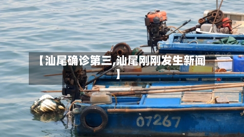 【汕尾确诊第三,汕尾刚刚发生新闻】