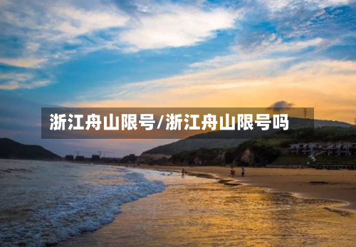 浙江舟山限号/浙江舟山限号吗-第3张图片