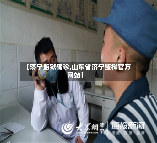【济宁监狱确诊,山东省济宁监狱官方网站】-第2张图片
