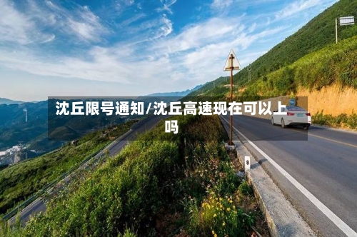 沈丘限号通知/沈丘高速现在可以上吗