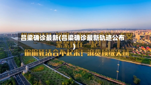 吕梁确诊最新(吕梁确诊最新轨迹公布)-第2张图片
