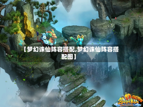 【梦幻诛仙阵容搭配,梦幻诛仙阵容搭配图】