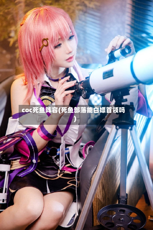 coc死鱼阵容(死鱼部落能白嫖首领吗)