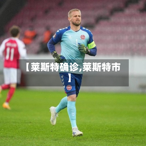 【莱斯特确诊,莱斯特市】-第2张图片