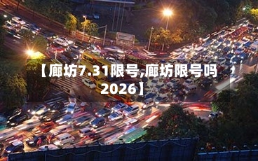 【廊坊7.31限号,廊坊限号吗2026】-第2张图片