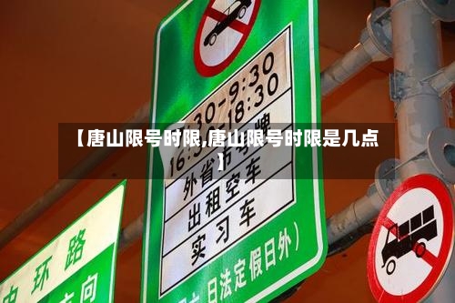 【唐山限号时限,唐山限号时限是几点】-第2张图片