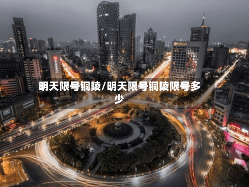 明天限号铜陵/明天限号铜陵限号多少-第3张图片