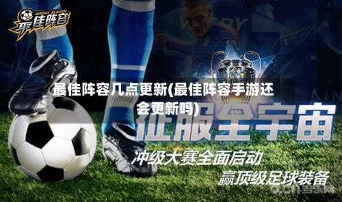 最佳阵容几点更新(最佳阵容手游还会更新吗)