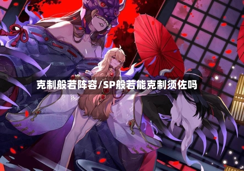 克制般若阵容/SP般若能克制须佐吗