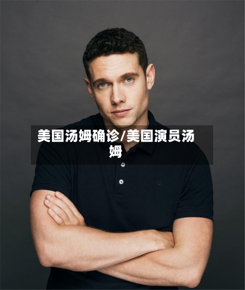 美国汤姆确诊/美国演员汤姆-第2张图片