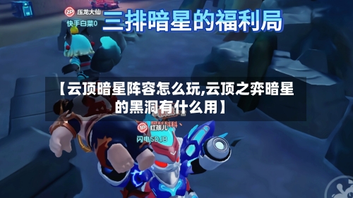 【云顶暗星阵容怎么玩,云顶之弈暗星的黑洞有什么用】-第3张图片