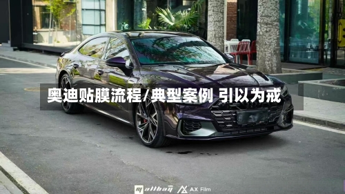 奥迪贴膜流程/典型案例 引以为戒