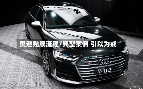 奥迪贴膜流程/典型案例 引以为戒-第3张图片