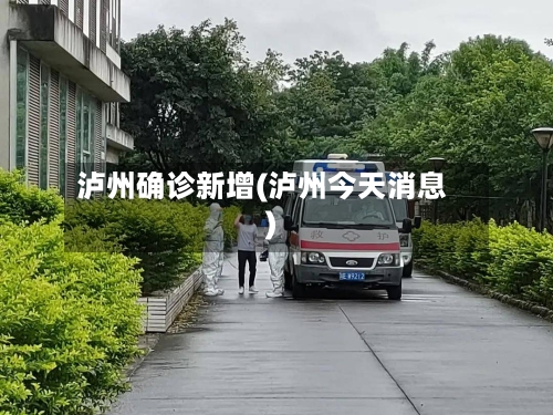 泸州确诊新增(泸州今天消息)-第2张图片