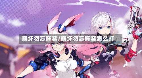 崩坏勿忘阵容/崩坏勿忘阵容怎么打
