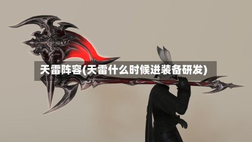 天雷阵容(天雷什么时候进装备研发)