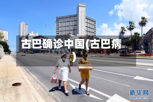古巴确诊中国(古巴病)