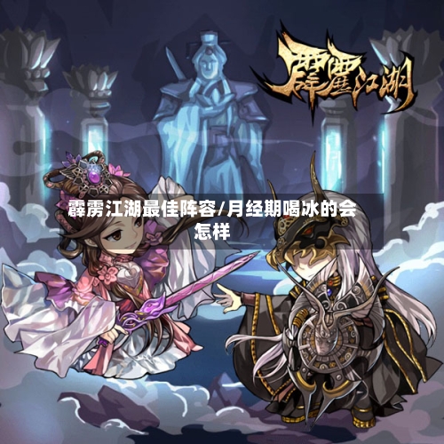 霹雳江湖最佳阵容/月经期喝冰的会怎样-第3张图片
