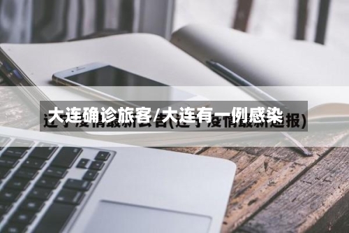 大连确诊旅客/大连有一例感染-第3张图片