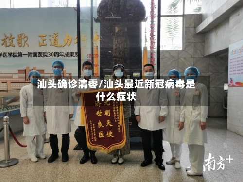 汕头确诊清零/汕头最近新冠病毒是什么症状-第2张图片