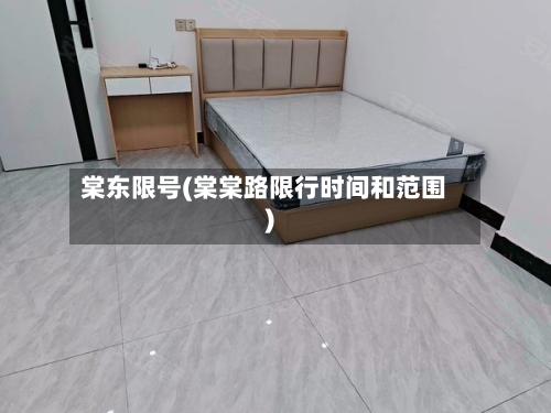 棠东限号(棠棠路限行时间和范围)