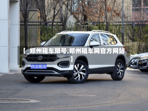 【_郑州租车限号,郑州租车网官方网站】