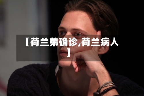【荷兰弟确诊,荷兰病人】-第3张图片