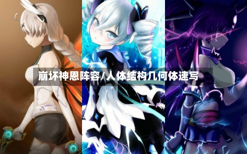 崩坏神恩阵容/人体结构几何体速写