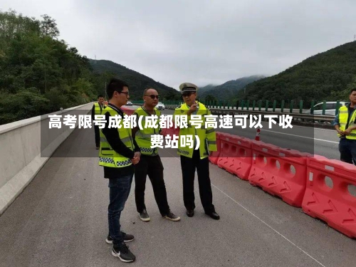 高考限号成都(成都限号高速可以下收费站吗)-第2张图片