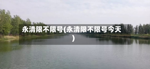 永清限不限号(永清限不限号今天)